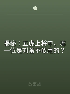 揭秘：五虎上将中，哪一位是刘备不敢用的？