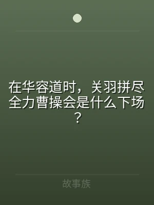 在华容道时，关羽拼尽全力曹操会是什么下场
