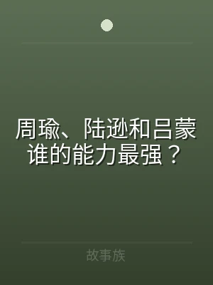 周瑜、陆逊和吕蒙谁的能力最强？