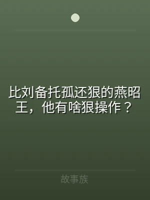 比刘备托孤还狠的燕昭王，他有啥狠操作？