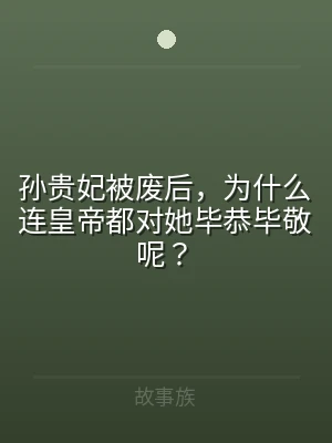 孙贵妃被废后，为什么连皇帝都对她毕恭毕敬