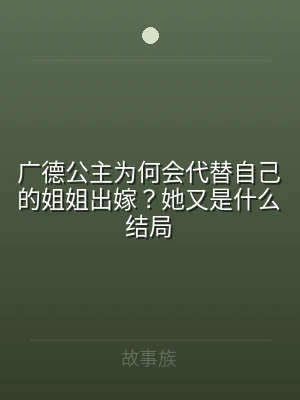 广德公主为何会代替自己的姐姐出嫁？她又是