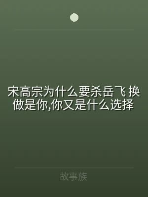 宋高宗为什么要杀岳飞 换做是你,你又是什