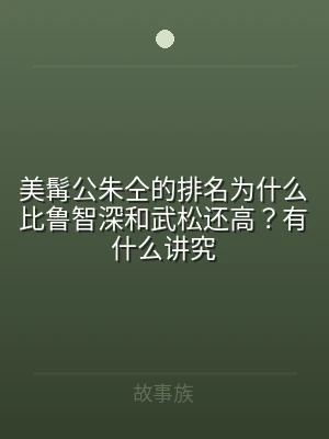 美髯公朱仝的排名为什么比鲁智深和武松还高