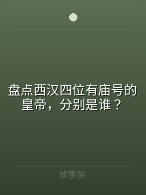 盘点西汉四位有庙号的皇帝，分别是谁？