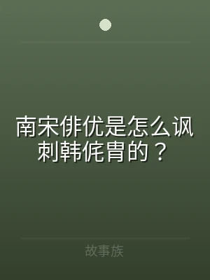 南宋俳优是怎么讽刺韩侂胄的？