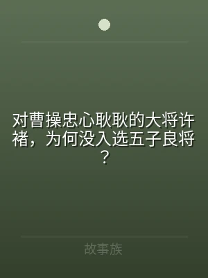 对曹操忠心耿耿的大将许褚，为何没入选五子