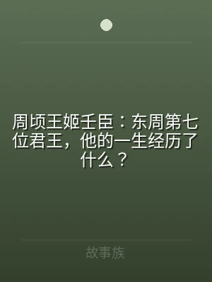 周顷王姬壬臣：东周第七位君王，他的一生经