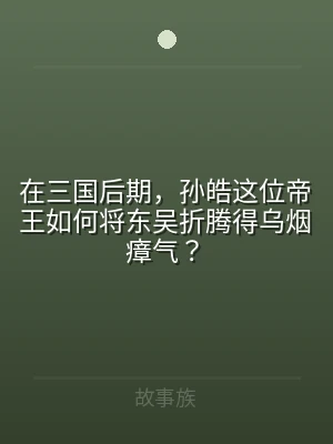 在三国后期，孙皓这位帝王如何将东吴折腾得