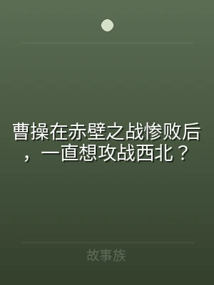 曹操在赤壁之战惨败后，一直想攻战西北？