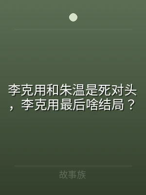 李克用和朱温是死对头，李克用最后啥结局？