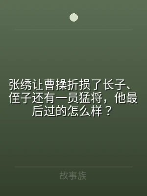 张绣让曹操折损了长子、侄子还有一员猛将，