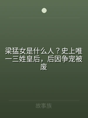 梁猛女是什么人？史上唯一三姓皇后，后因争