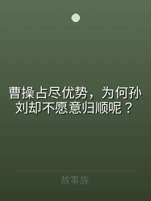 曹操占尽优势，为何孙刘却不愿意归顺呢？