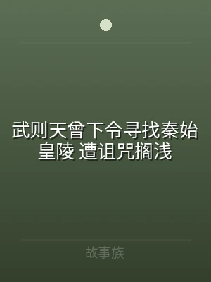 武则天曾下令寻找秦始皇陵 遭诅咒搁浅