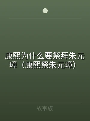康熙为什么要祭拜朱元璋（康熙祭朱元璋）