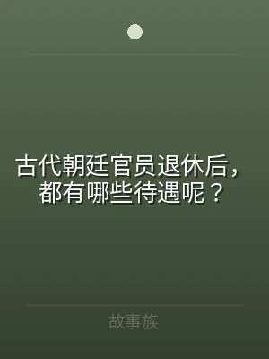 古代朝廷官员退休后，都有哪些待遇呢？