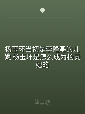 杨玉环当初是李隆基的儿媳 杨玉环是怎么成
