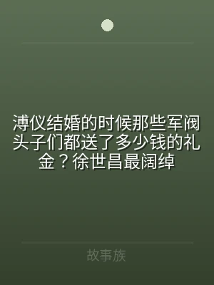 溥仪结婚的时候那些军阀头子们都送了多少钱