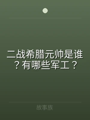 二战希腊元帅是谁？有哪些军工？