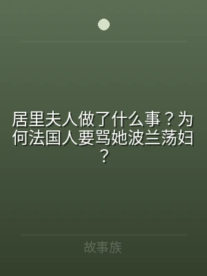 居里夫人做了什么事？为何法国人要骂她波兰