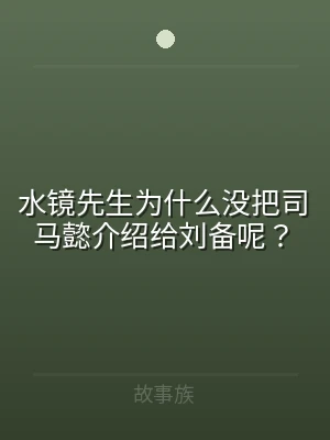 水镜先生为什么没把司马懿介绍给刘备呢？