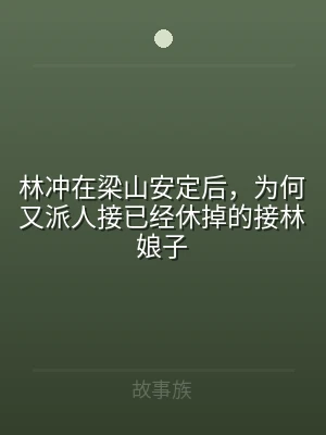 林冲在梁山安定后，为何又派人接已经休掉的