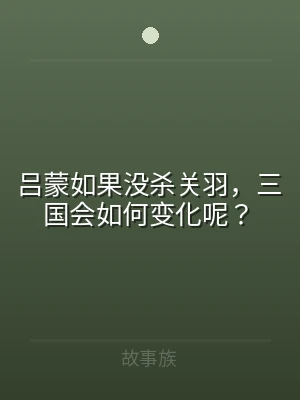 吕蒙如果没杀关羽，三国会如何变化呢？