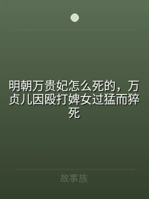 明朝万贵妃怎么死的，万贞儿因殴打婢女过猛