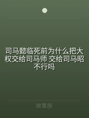 司马懿临死前为什么把大权交给司马师 交2