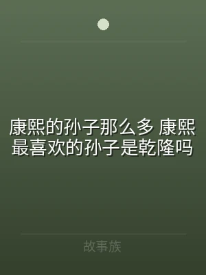 康熙的孙子那么多 康熙最喜欢的孙子是乾隆
