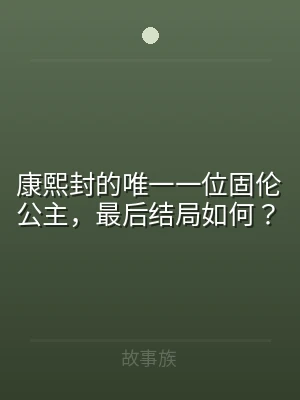 康熙封的唯一一位固伦公主，最后结局如何？