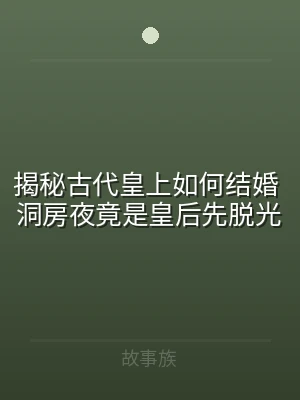揭秘古代皇上如何结婚 洞房夜竟是皇后先脱