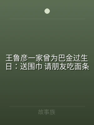 王鲁彦一家曾为巴金过生日：送围巾 请朋友