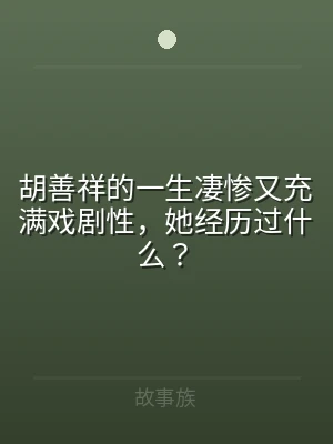 胡善祥的一生凄惨又充满戏剧性，她经历过什