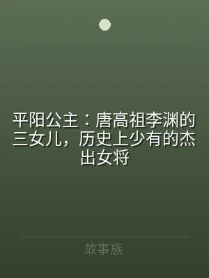 平阳公主：唐高祖李渊的三女儿，历史上少有
