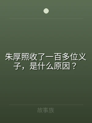 朱厚照收了一百多位义子，是什么原因？