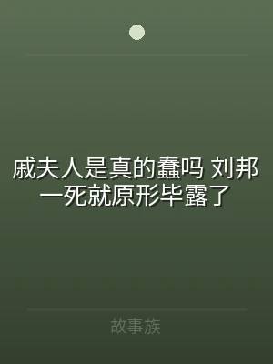 戚夫人是真的蠢吗 刘邦一死就原形毕露了