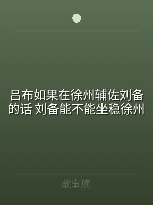 吕布如果在徐州辅佐刘备的话 刘备能不能坐