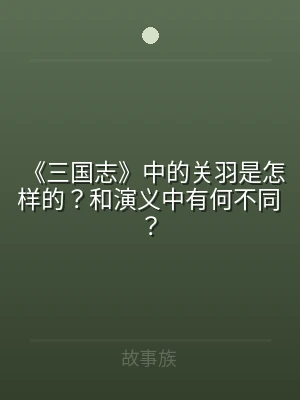 《三国志》中的关羽是怎样的？和演义中有何