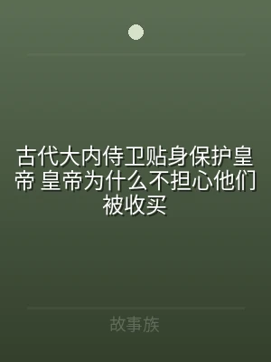 古代大内侍卫贴身保护皇帝 皇帝为什么不担