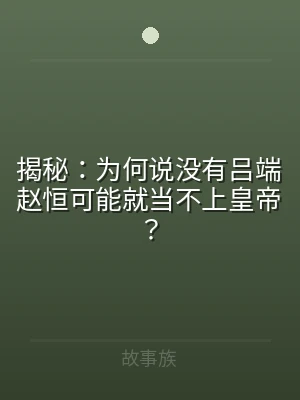 揭秘：为何说没有吕端赵恒可能就当不上皇帝