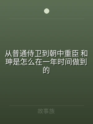 从普通侍卫到朝中重臣 和珅是怎么在一年时