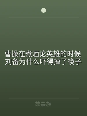 曹操在煮酒论英雄的时候 刘备为什么吓得掉