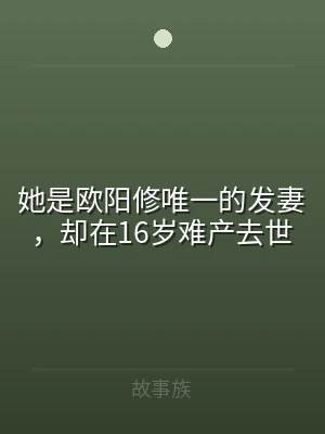 她是欧阳修唯一的发妻，却在16岁难产去世