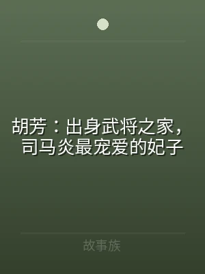 胡芳：出身武将之家，司马炎最宠爱的妃子