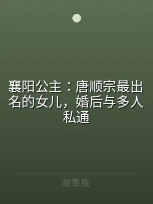 襄阳公主：唐顺宗最出名的女儿，婚后与多人