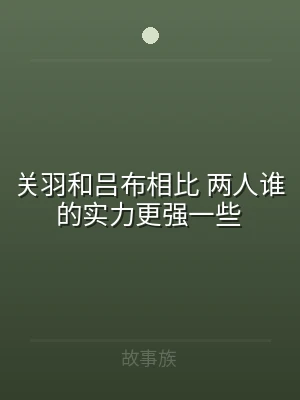 关羽和吕布相比 两人谁的实力更强一些