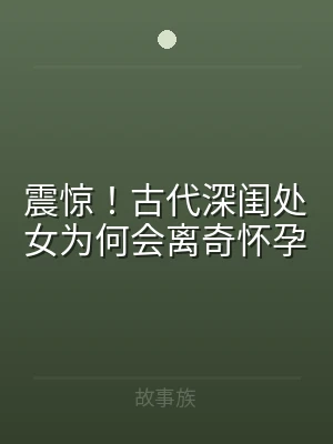 震惊！古代深闺处女为何会离奇怀孕