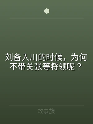 刘备入川的时候，为何不带关张等将领呢？